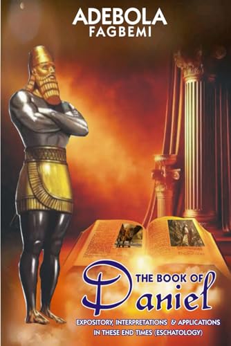 Book cover of THE BOOK OF DANIEL: Expository, Interpretations & Applications In These End Times (ESCHATOLOGY)