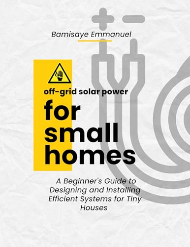 Off-Grid Solar Power for Small Homes: A Beginner's Guide to