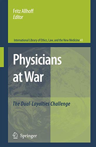 Physicians at War: The Dual-Loyalties Challenge (International Library of Ethics, Law, and the New Medicine, 41)
