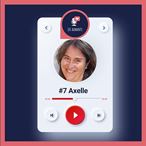 "Au coeur de cette &eacute;preuve, la joie est possible" Axelle - &Eacute;pisode 7- Les Aimants