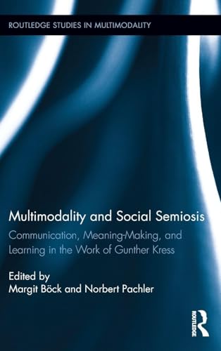 Multimodality and Social Semiosis: Communication, Meaning-Making, and Learning in the Work of Gunther Kress (Routledge Studies in Multimodality)