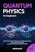 Quantum Physics for beginners: From Fundamental Theories to Real-Life Applications - A Clear and Simple Guide to Understanding the Quantum World B0F5P3ZVW9 Book Cover