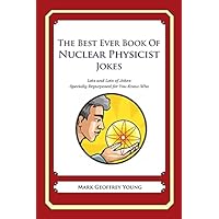 The Best Ever Book of Nuclear Physicist Jokes