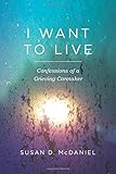 I Want to Live: Confessions of a Grieving Caretaker