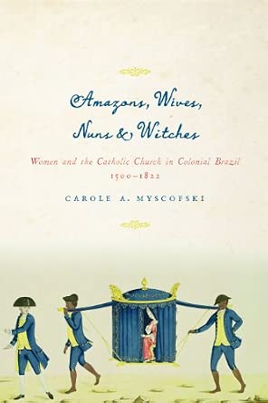 Amazons, Wives, Nuns, and Witches: Women and the Catholic Church in Colonial Brazil, 1500-1822 Reprint Edition-Wow! eBook