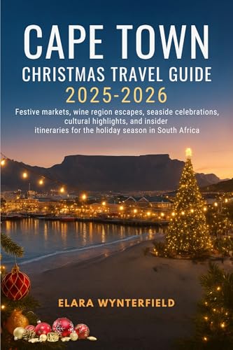 CAPE TOWN CHRISTMAS TRAVEL GUIDE 2025–2026: Festive markets, wine region escapes, seaside celebrations, cultural highlights, and insider itineraries for the holiday season in South Africa
