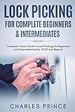 Lock Picking for Complete Beginners & Intermediates: Complete Visual Guide to Lock Picking for Beginners and Intermediates For 2020 and Beyond