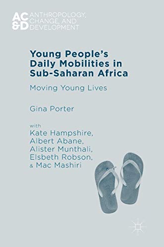 Young People’s Daily Mobilities in Sub-Saharan Africa: Moving Young Lives (Anthropology, Change, and Development)