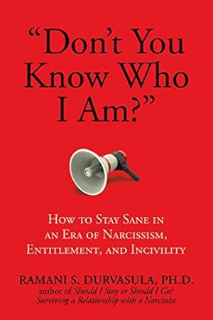 "Don't You Know Who I Am?": How to Stay Sane in an Era of Narcissism, Entitlement, and Incivility