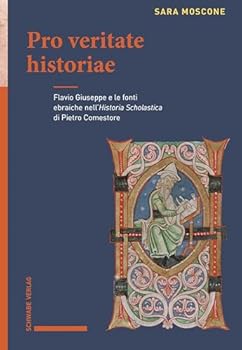 Pro Veritate Historiae: Flavio Giuseppe E Le Fonti Ebraiche Nell'historia Scholastica Di Pietro Comestore