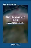 Die Alchemie der Wandlung - Lee Lozowick Vorwort: Regina Sara Ryan 
