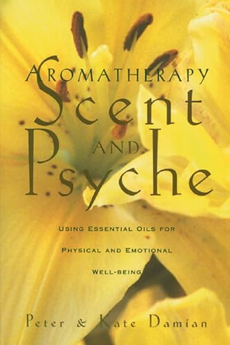 Aromatherapy: Scent and Psyche: Using Essential Oils for Physical and