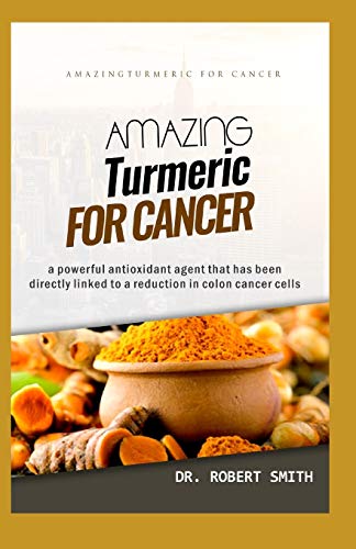 AMAZING TURMERIC FOR CANCER: a powerful antioxidant agent that has been directly linked to colon cancer cells