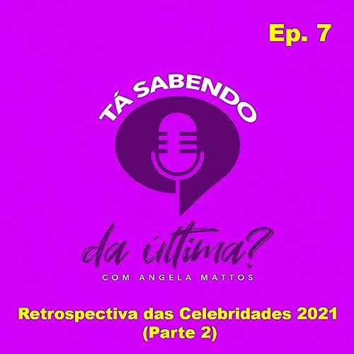 T&aacute; sabendo da &uacute;ltima? Ep. 7 (Parte 2) - Os que se foram em 2021