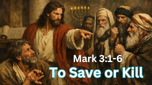 To Save or Kill | Mark 3:1-6