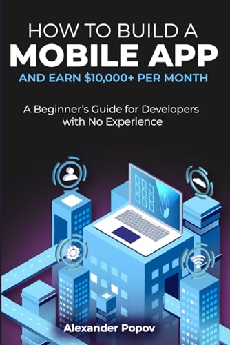 How to Build a Mobile App and Earn $10,000+ per Month: A Beginner’s Guide for Developers with No Experience