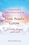 A Journalist Interviews God: on How Souls Grow in Faith, Hope, and Love