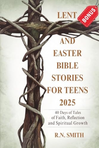 Lent and Easter Bible Stories for Teens 2025: 40 Days of Tales of Faith, Reflection and Spiritual Growth (English Edition)