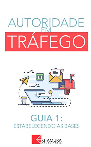 Estabelecendo as Bases: Um Curso Completo em 8 Passos Sobre O Tráfego em Websites (Autoridade em Trá