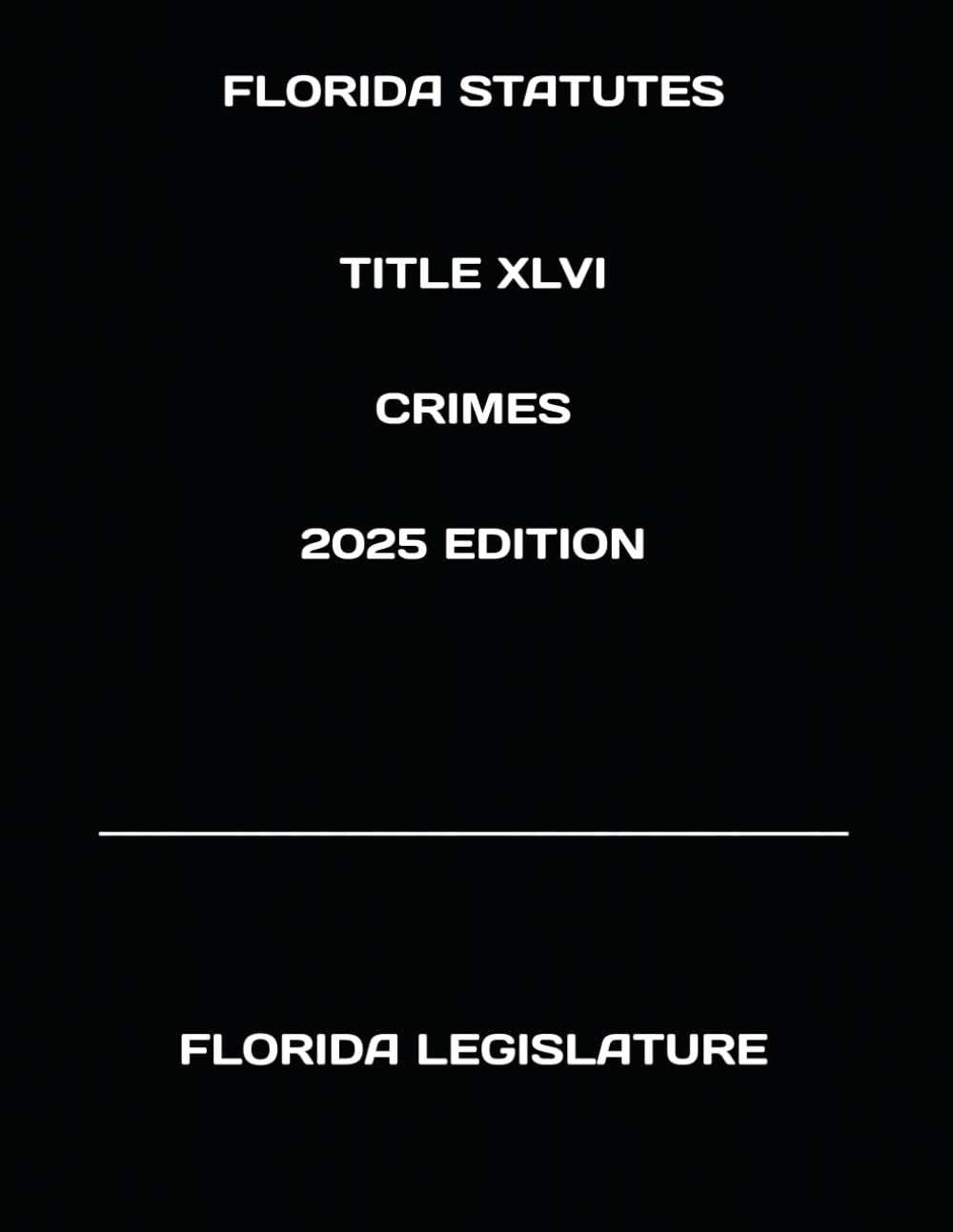 FLORIDA STATUTES TITLE XLVI CRIMES 2025 EDITION