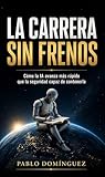 La carrera sin frenos: Cómo la IA avanza más rápido que la seguridad capaz de contenerla (Spanish Edition)