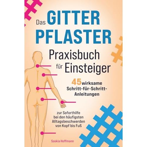 Das Gitterpflaster Praxisbuch für Einsteiger: 45 wirksame Schritt-für-Schritt-Anleitungen zur Soforthilfe bei den häufigsten Alltagsbeschwerden von Kopf bis Fuß