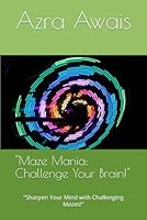 "Maze Mania: Challenge Your Brain!": "Sharpen Your Mind with Challenging Mazes!" B0F5MFX2SZ Book Cover