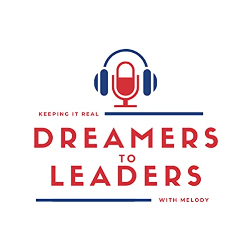 Page de couverture de Dreamers to Leaders - Keeping it Real With Melody Podcast
