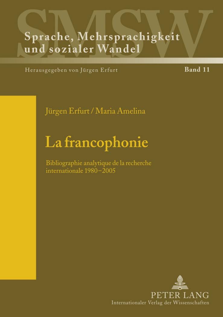 La francophonie: Bibliographie analytique de la recherche internationale 1980–2005 (Sprache, Mehrsprachigkeit und sozialer Wandel. Language. ... multilinguisme et changement social, Band 11)