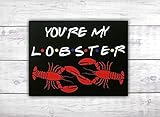 Wood Plaque Sign You're My Lobster Friends Tv Show Sign Friends Theme Decor Ross And Rachel Retro Art House Cafe Shop Bar Restaurant Beautiful Time Wall Wood Sign 8x12 Inch