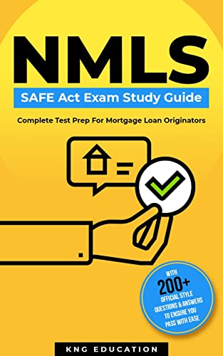 NMLS SAFE Act Exam Study Guide - Complete Test Prep For Mortgage Loan Originators: With 200+ Official Style Questions & Answers To Ensure You Pass With Ease