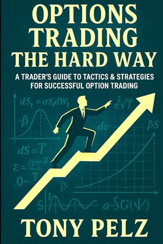 Options Trading the Hard Way: A Trader’s Guide to Tactics & Strategies for Successful Option Trading
