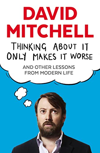 Thinking About It Only Makes It Worse: And Other Lessons from Modern Life book cover
