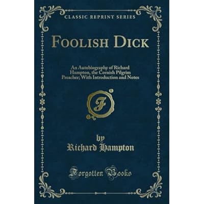 Foolish Dick: An Autobiography of Richard Hampton, the Cornish Pilgrim Preacher; With Introduction and Notes