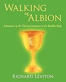 Walking in Albion: Adventures in the Christed Initiation in the Buddha Body