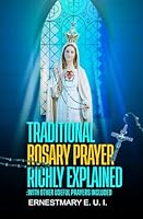 Traditional Rosary Prayer Richly Explained: with other useful prayers included B0D7PWR2XK Book Cover
