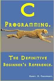 C Programming: The Definitive Beginner's Reference. : Chaudhary, Harry ...