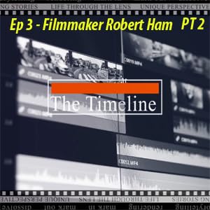 The Timeline Podcast &ndash; Episode 3 Part 2 &ndash; Robert Ham &ndash; Filmmaker copertina