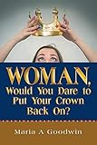 Woman, Would You Dare to Put Your Crown Back On?