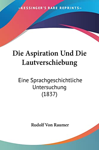 Die Aspiration Und Die Lautverschiebung: Eine Sprachgeschichtliche Untersuchung (1837) (German Edition)