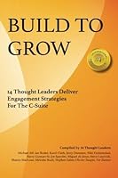 Build To Grow: 14 Thought Leaders Deliver Engagement Strategies For The C-Suite 0987446681 Book Cover