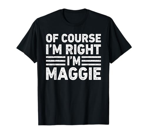 OF COURSE I'M RIGHT I'M Maggie Shirt Funny Gifts Christmas Camiseta