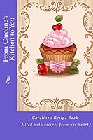 From Caroline's Kitchen to You: Caroline’s Recipe Book 1519476132 Book Cover
