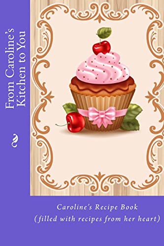 From Caroline's Kitchen to You: Caroline's Reci... 1519476132 Book Cover