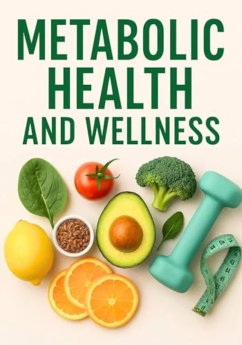 Metabolic Health and Wellness: A Healthy Guide to Restore Metabolism, Heal Your Hormones, Revitalize Energy & Burn Fat