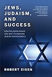 Jews, Judaism, and Success: How Religion Paved the Way to Modern Jewish Achievement