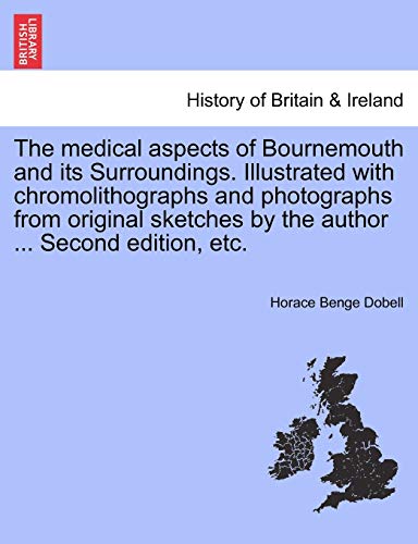 The Medical Aspects of Bournemouth and Its Surroundings. Illustrated with Chromolithographs and Photographs from Original Sketches by the Author ... Second Edition, Etc.