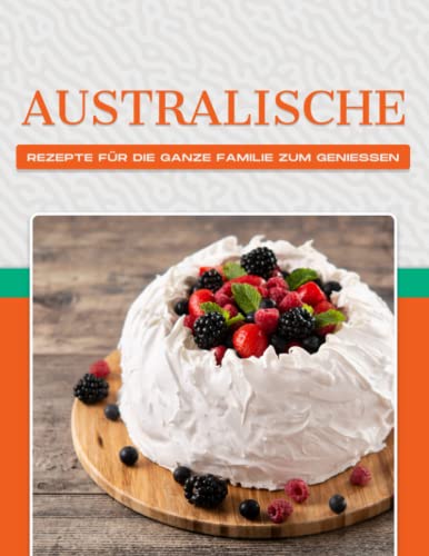 AUSTRALISCHE REZEPTE FÜR DIE GANZE FAMILIE ZUM GENIESSEN