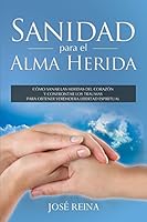 Sanidad Para El Alma Herida: Como Sanar Las Heridas del Corazon y Confrontar Los Traumas Para Obtener Verdadera Libertad Espiritual 1681858800 Book Cover