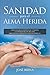 Sanidad para el Alma Herida: Como sanar las heridas del corazon y confrontar los traumas para obtener verdadera libertad espiritual (Spanish Edition)